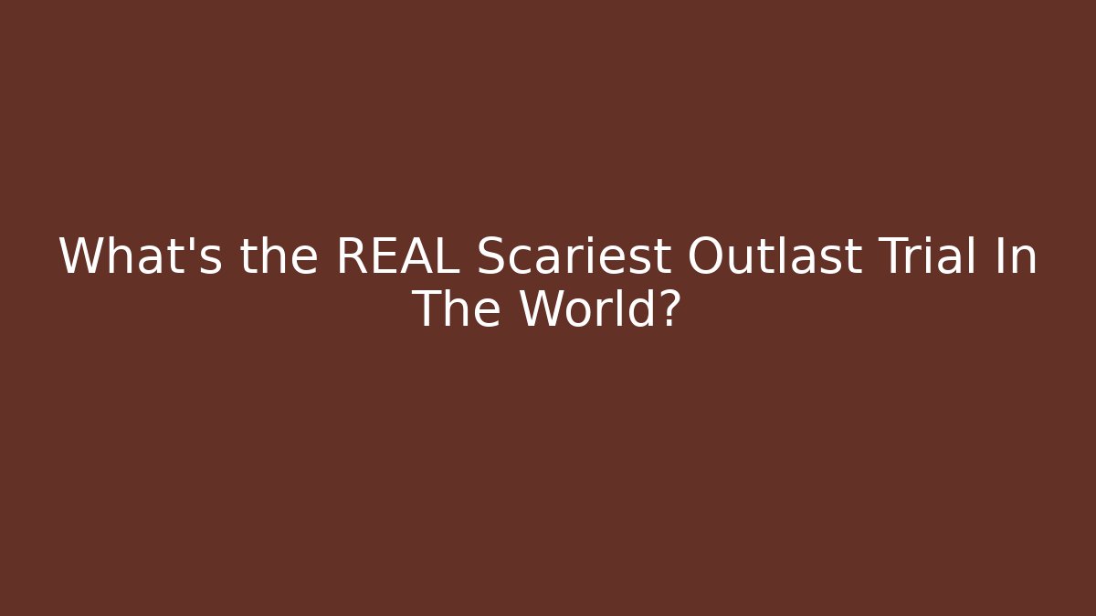 What’s the REAL Scariest Outlast Trial In The World? - Critter Realm