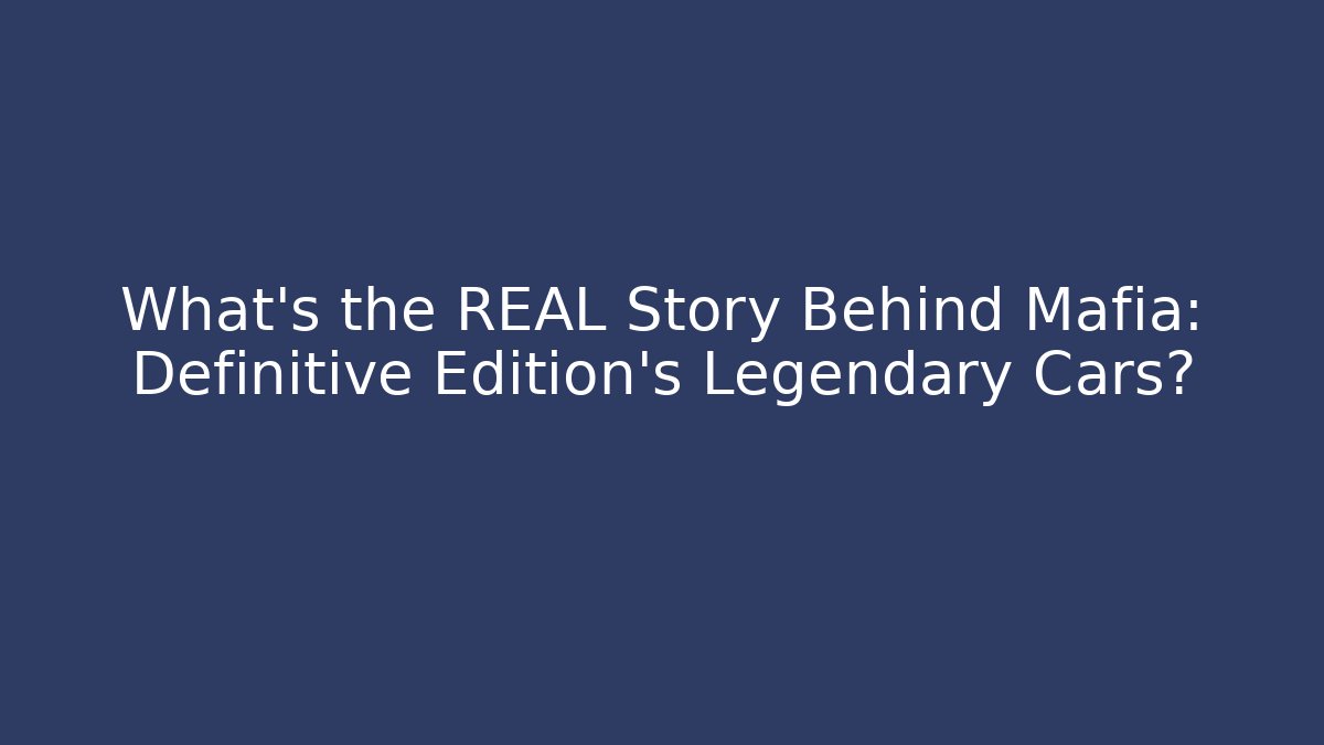 What’s the REAL Story Behind Mafia: Definitive Edition’s Legendary Cars?