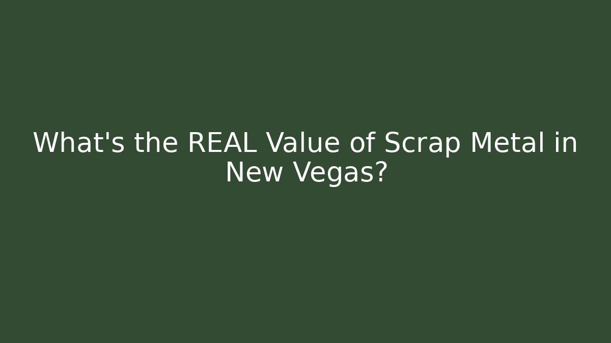 What’s the REAL Value of Scrap Metal in New Vegas?