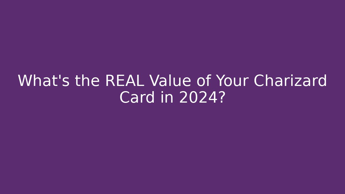 What’s the REAL Value of Your Charizard Card in 2024?