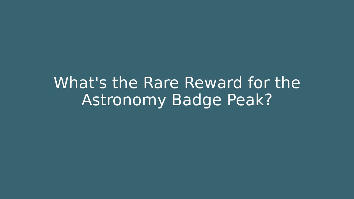 What’s the Rare Reward for the Astronomy Badge Peak?