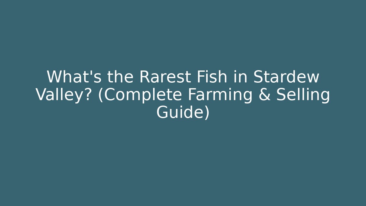 What’s the Rarest Fish in Stardew Valley? (Complete Farming & Selling Guide)