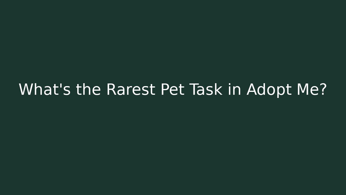 What’s the Rarest Pet Task in Adopt Me? - Critter Realm