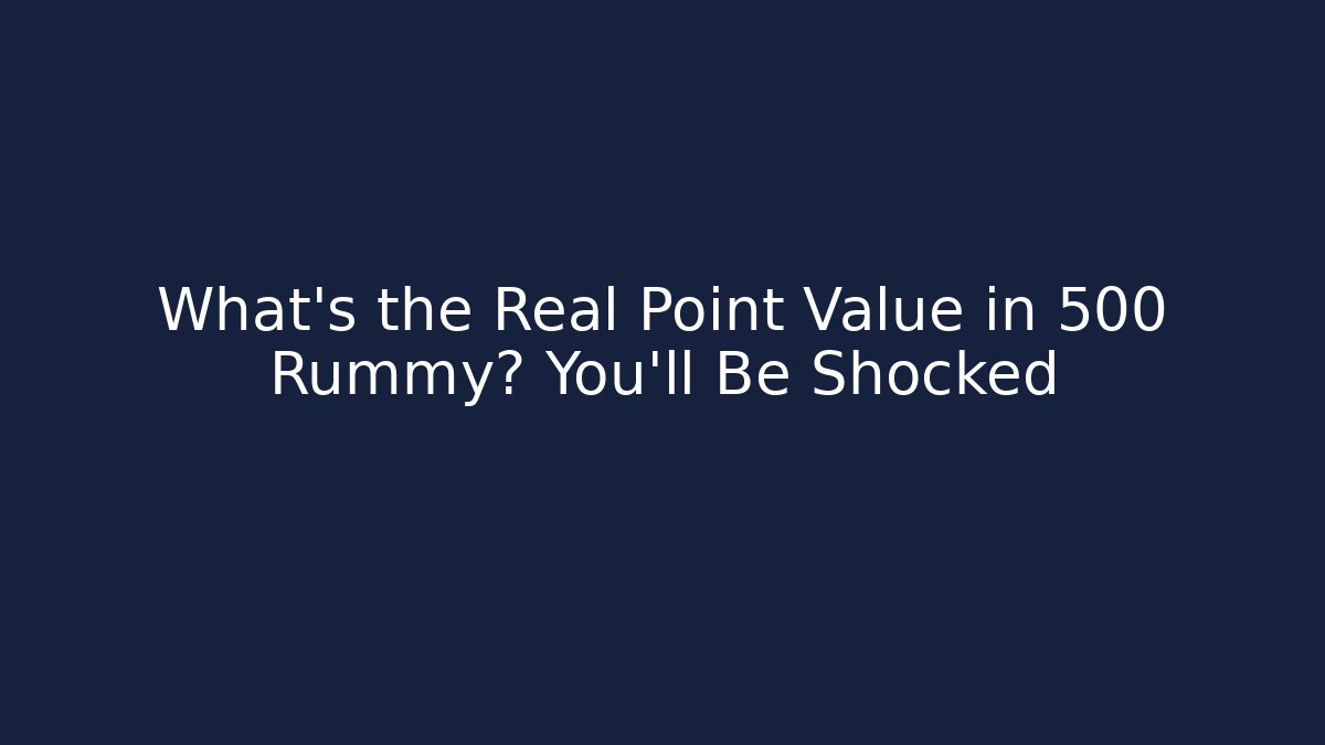 What’s the Real Point Value in 500 Rummy? You’ll Be Shocked