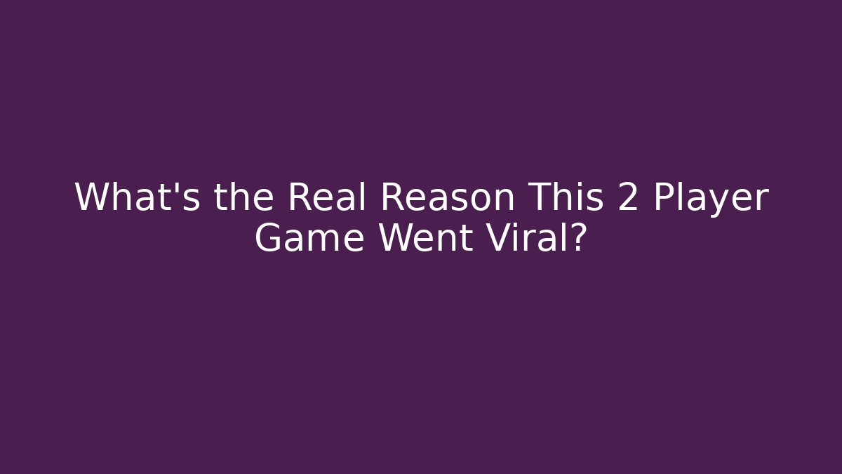 What’s the Real Reason This 2 Player Game Went Viral?