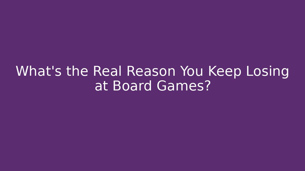 What’s the Real Reason You Keep Losing at Board Games?