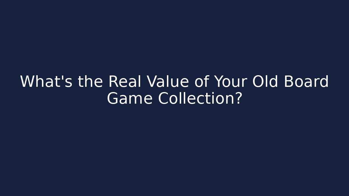 What’s the Real Value of Your Old Board Game Collection?