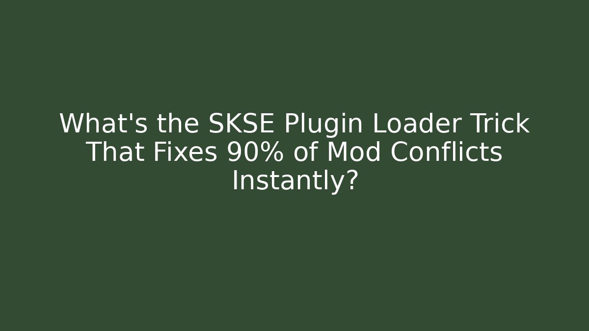What’s the SKSE Plugin Loader Trick That Fixes 90% of Mod Conflicts Instantly?