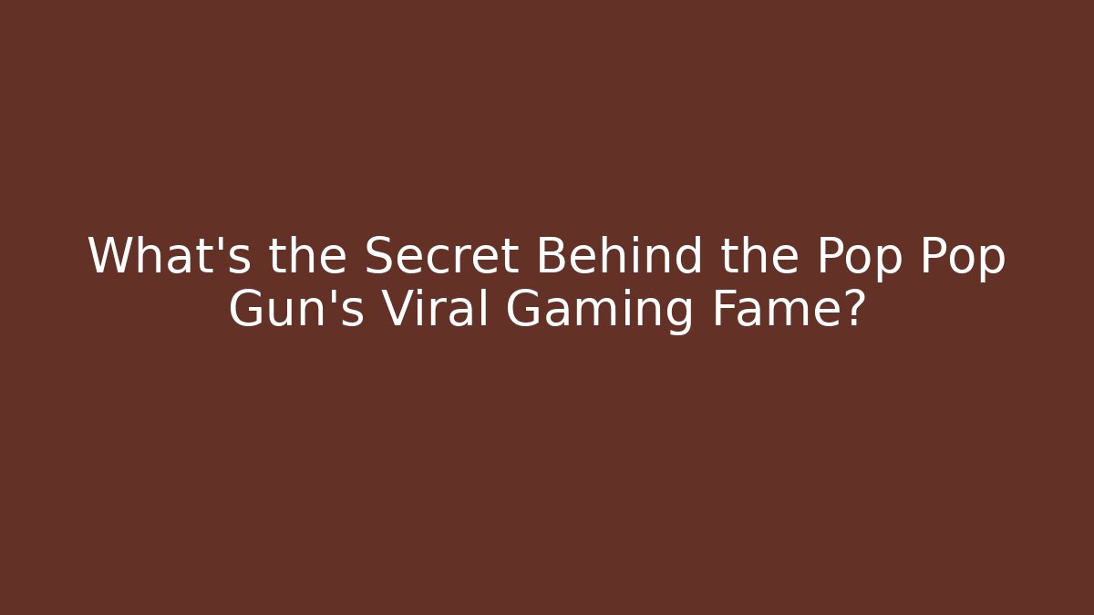 What’s the Secret Behind the Pop Pop Gun’s Viral Gaming Fame?
