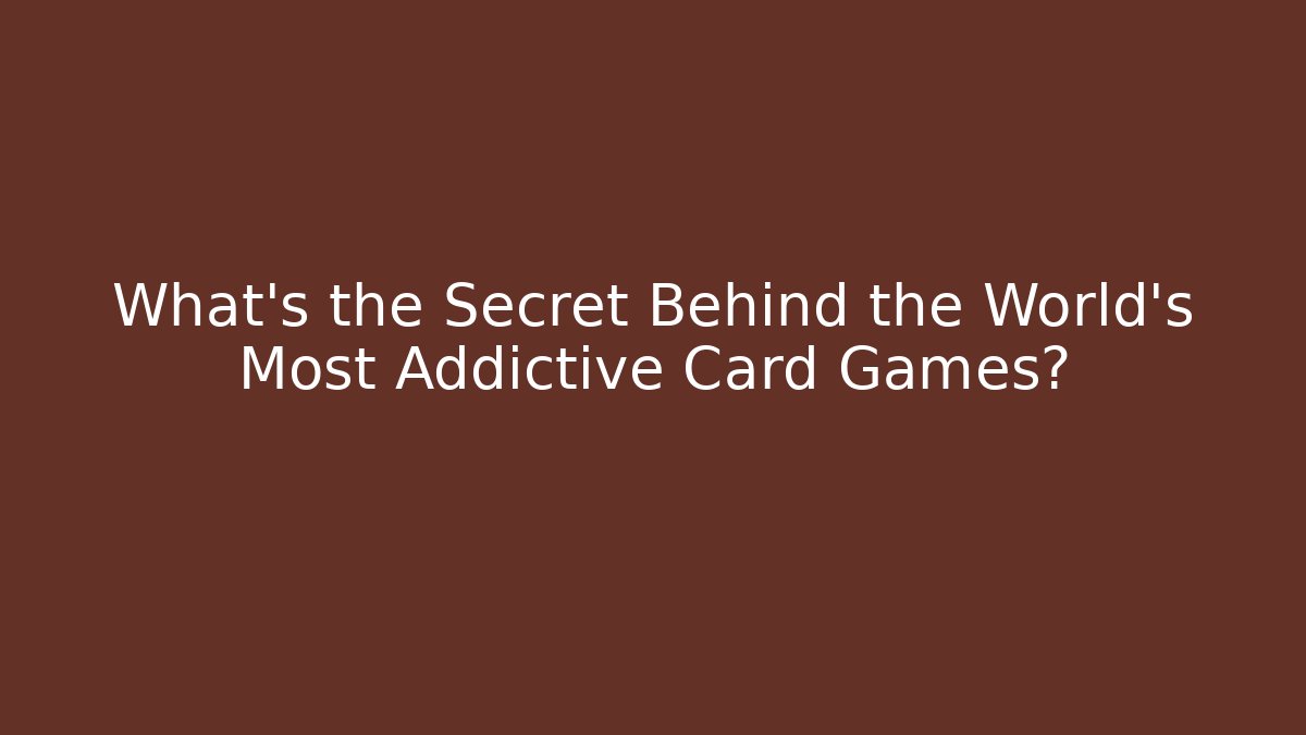 What’s the Secret Behind the World’s Most Addictive Card Games?