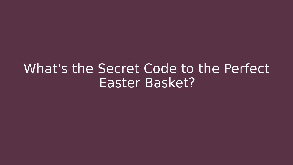 What’s the Secret Code to the Perfect Easter Basket?