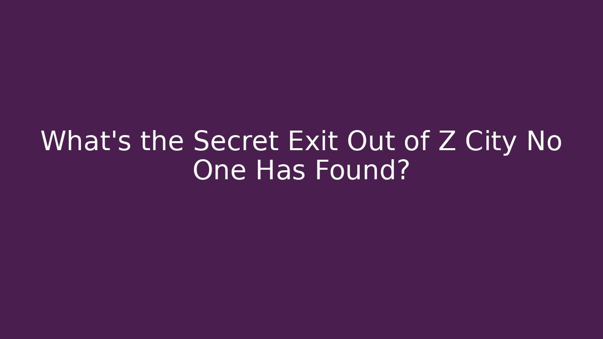 What’s the Secret Exit Out of Z City No One Has Found?