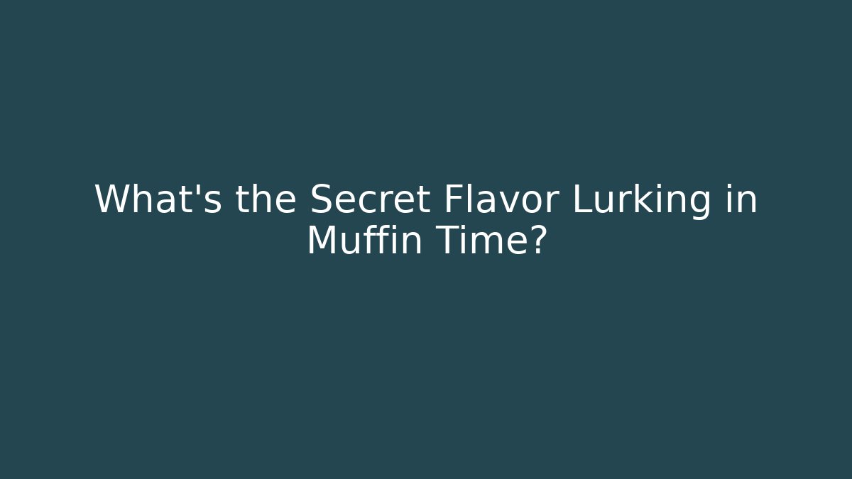 What’s the Secret Flavor Lurking in Muffin Time?