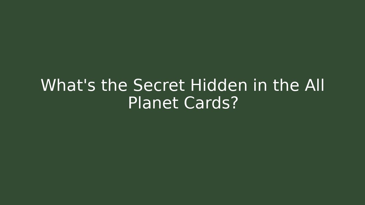 What’s the Secret Hidden in the All Planet Cards?