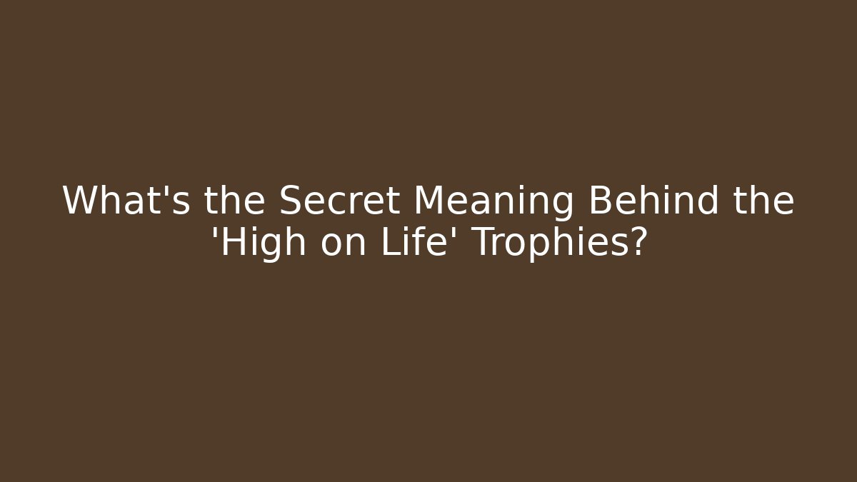 What’s the Secret Meaning Behind the 'High on Life' Trophies?