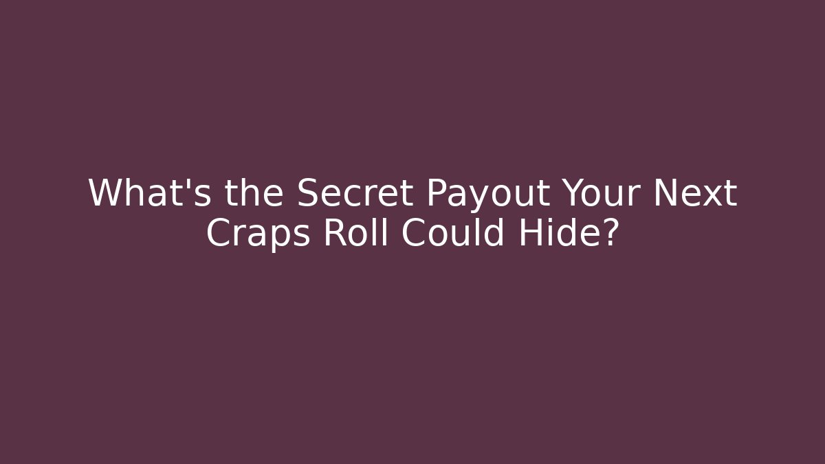 What’s the Secret Payout Your Next Craps Roll Could Hide?