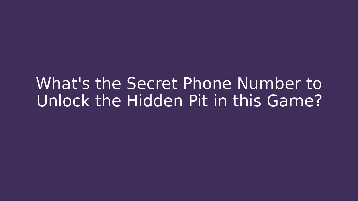What’s the Secret Phone Number to Unlock the Hidden Pit in this Game?