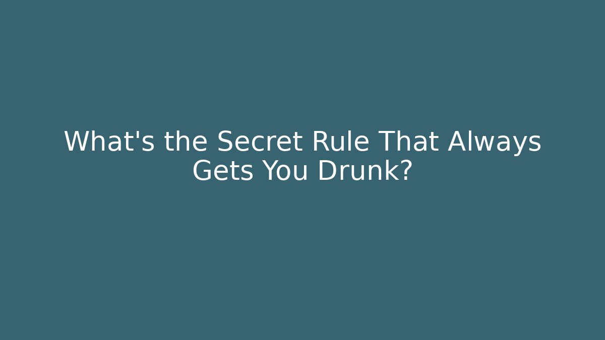 What’s the Secret Rule That Always Gets You Drunk?