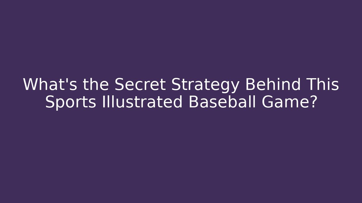 What’s the Secret Strategy Behind This Sports Illustrated Baseball Game?
