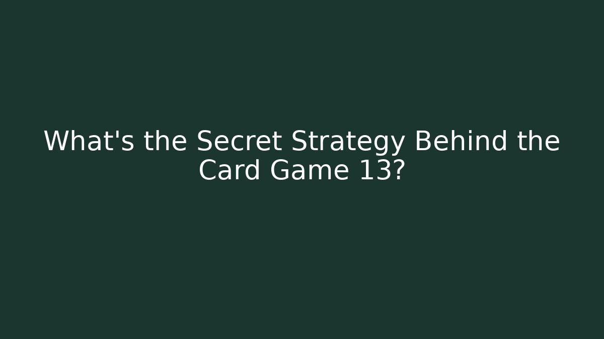 What’s the Secret Strategy Behind the Card Game 13?