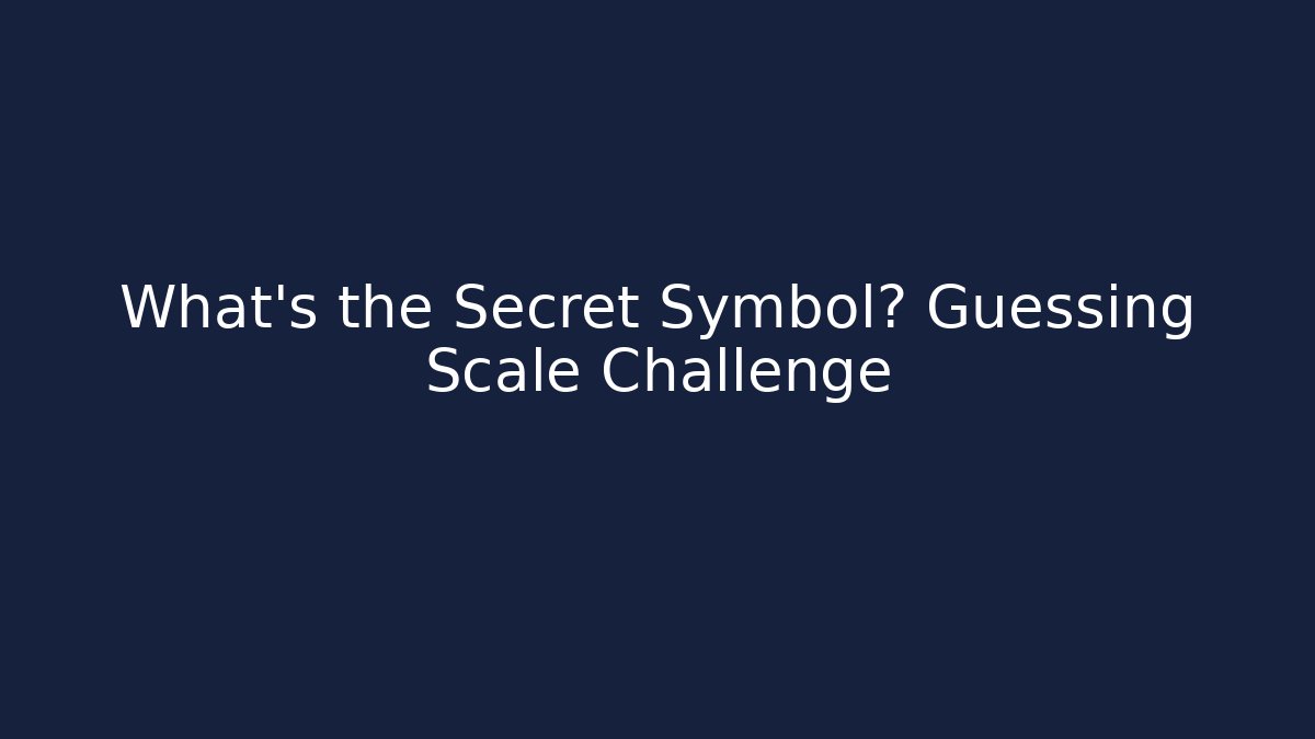 What’s the Secret Symbol? Guessing Scale Challenge