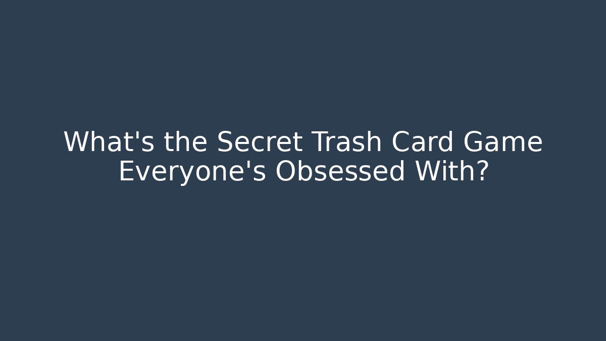What’s the Secret Trash Card Game Everyone’s Obsessed With?