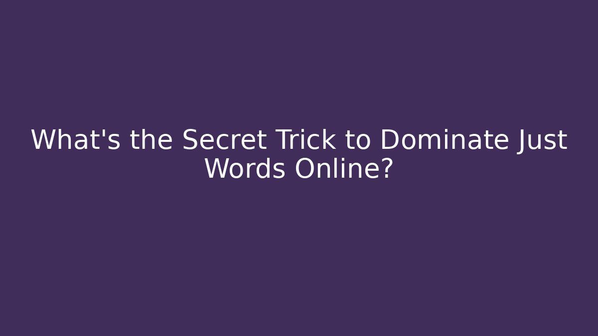 What’s the Secret Trick to Dominate Just Words Online? - Critter Realm
