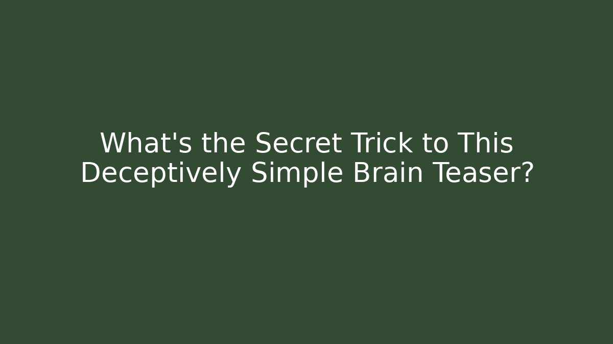 What’s the Secret Trick to This Deceptively Simple Brain Teaser?