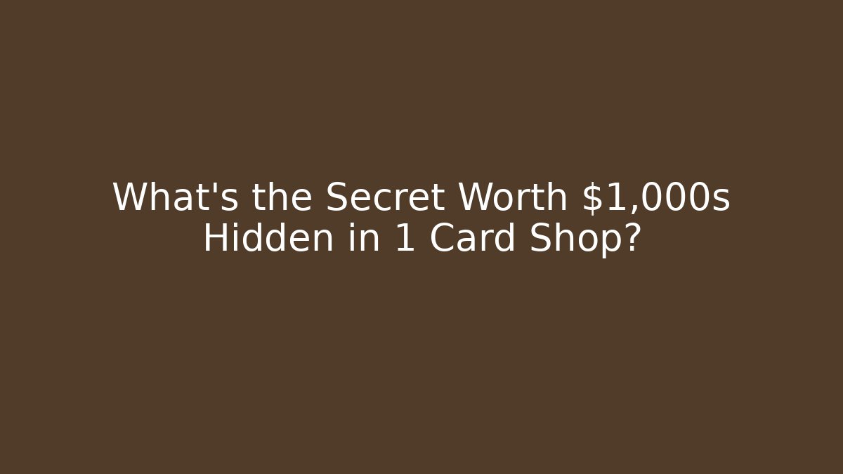 What’s the Secret Worth $1,000s Hidden in 1 Card Shop?