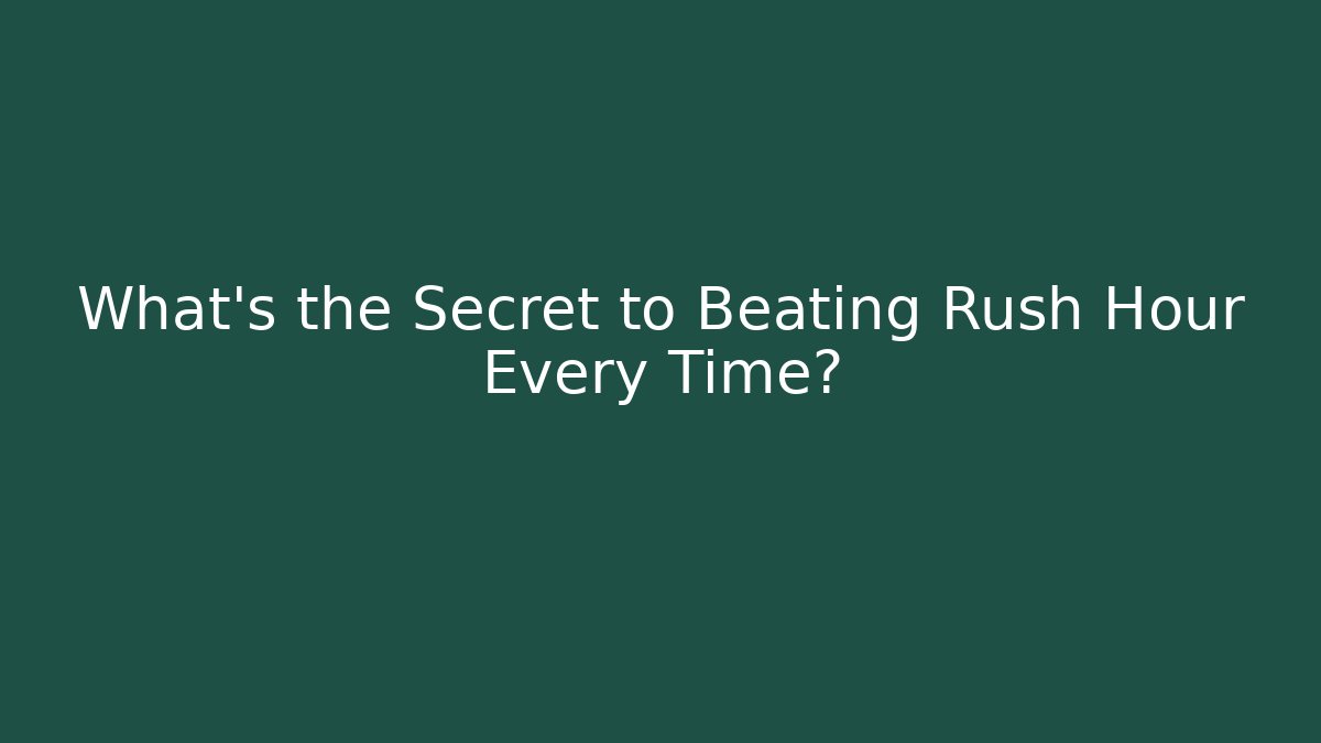 What’s the Secret to Beating Rush Hour Every Time?