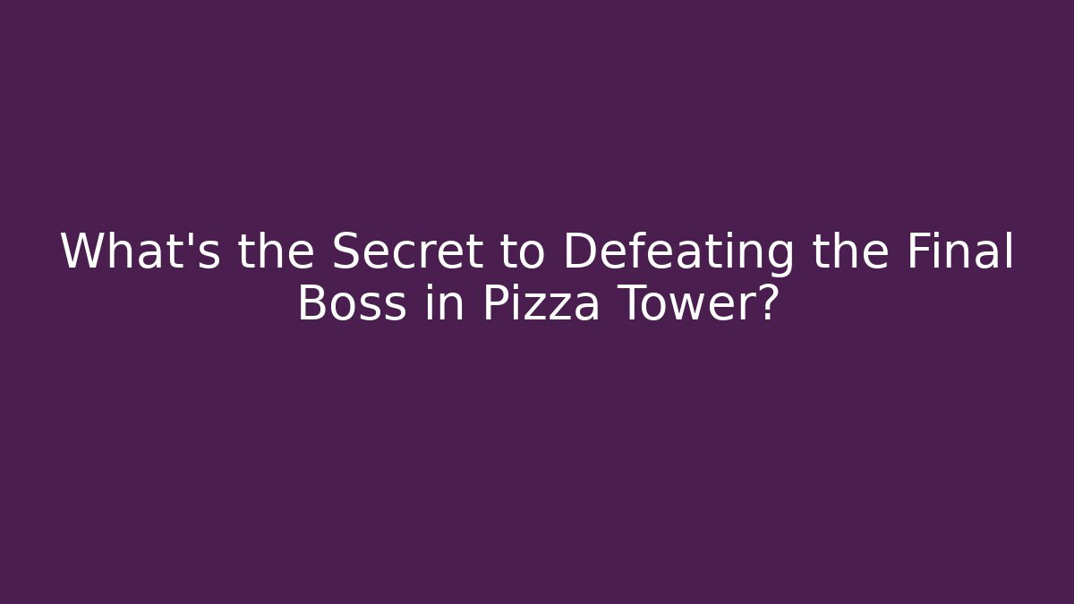 What’s the Secret to Defeating the Final Boss in Pizza Tower?