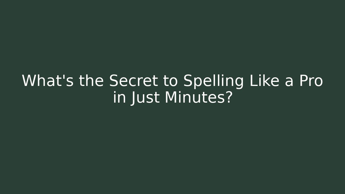 What’s the Secret to Spelling Like a Pro in Just Minutes?