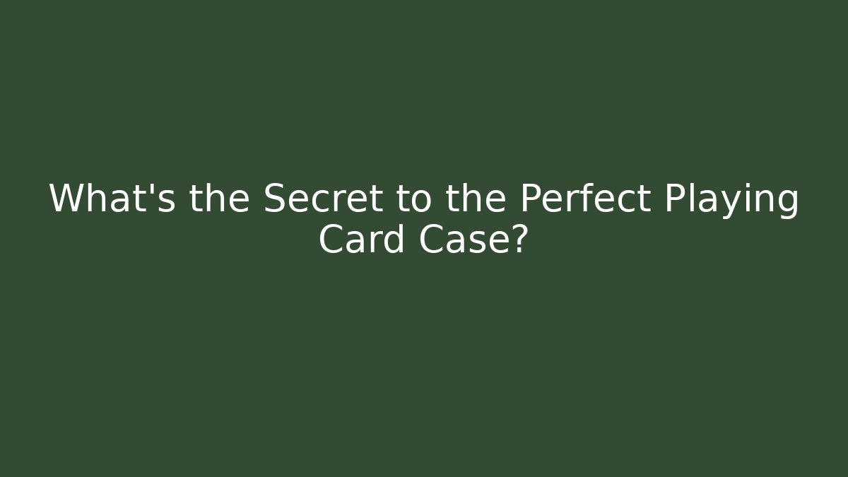 What’s the Secret to the Perfect Playing Card Case?