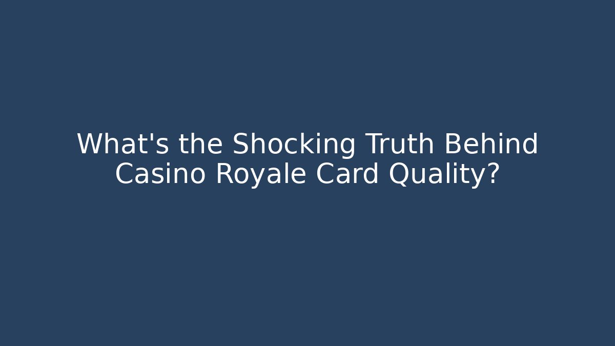 What’s the Shocking Truth Behind Casino Royale Card Quality?