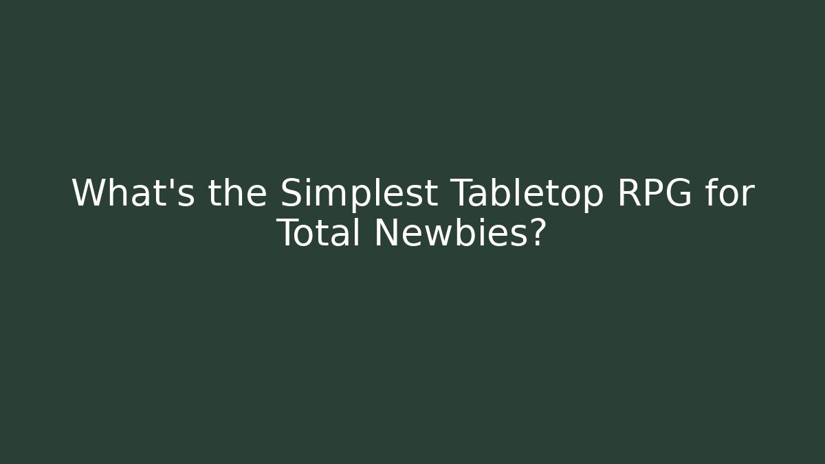 What’s the Simplest Tabletop RPG for Total Newbies?