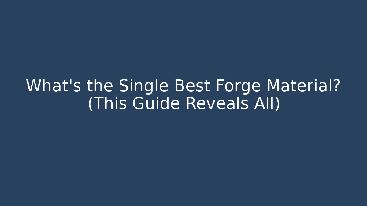 What’s the Single Best Forge Material? (This Guide Reveals All)
