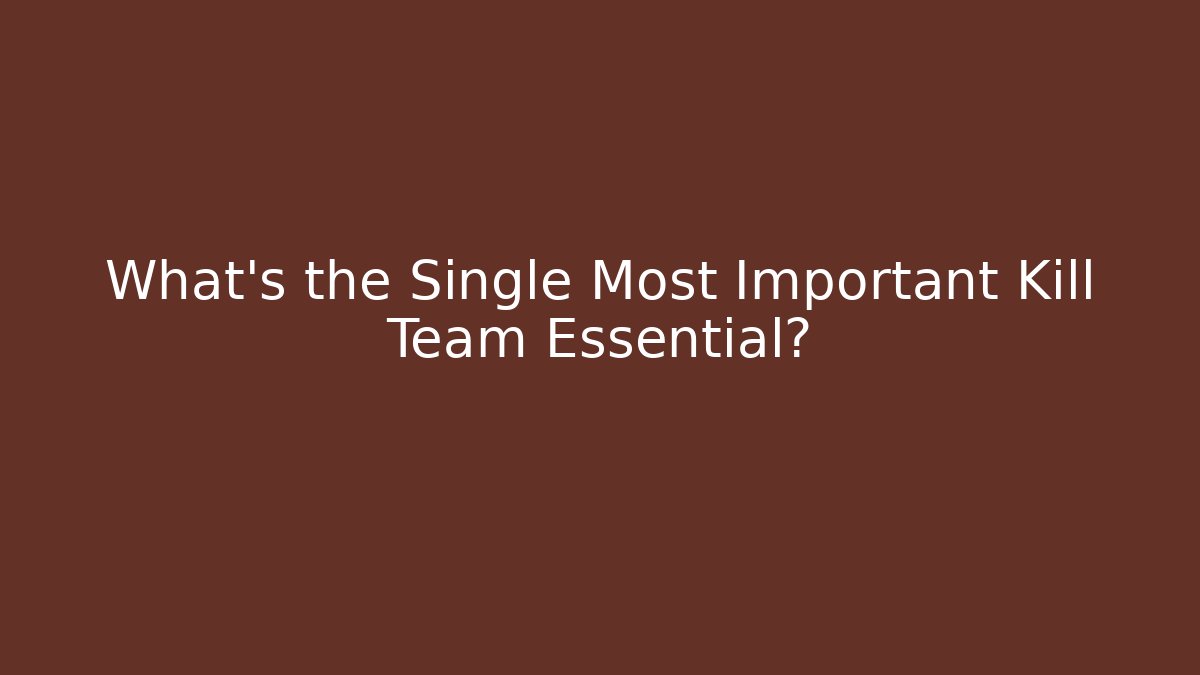 What’s the Single Most Important Kill Team Essential? - Critter Realm