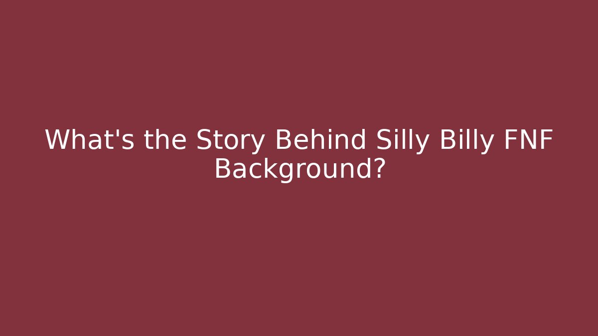 What’s the Story Behind Silly Billy FNF Background?