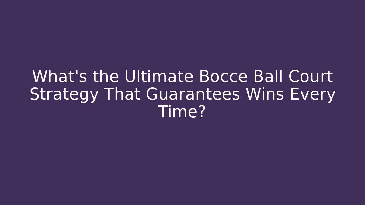 What’s the Ultimate Bocce Ball Court Strategy That Guarantees Wins Every Time?