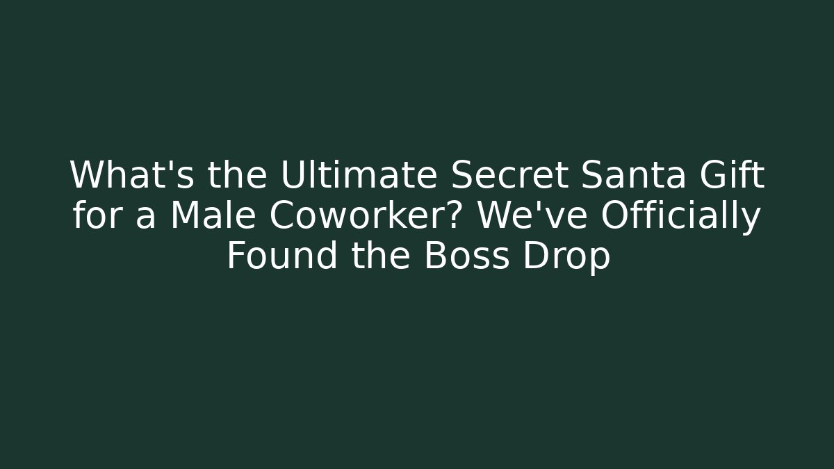 What’s the Ultimate Secret Santa Gift for a Male Coworker? We’ve Officially Found the Boss Drop