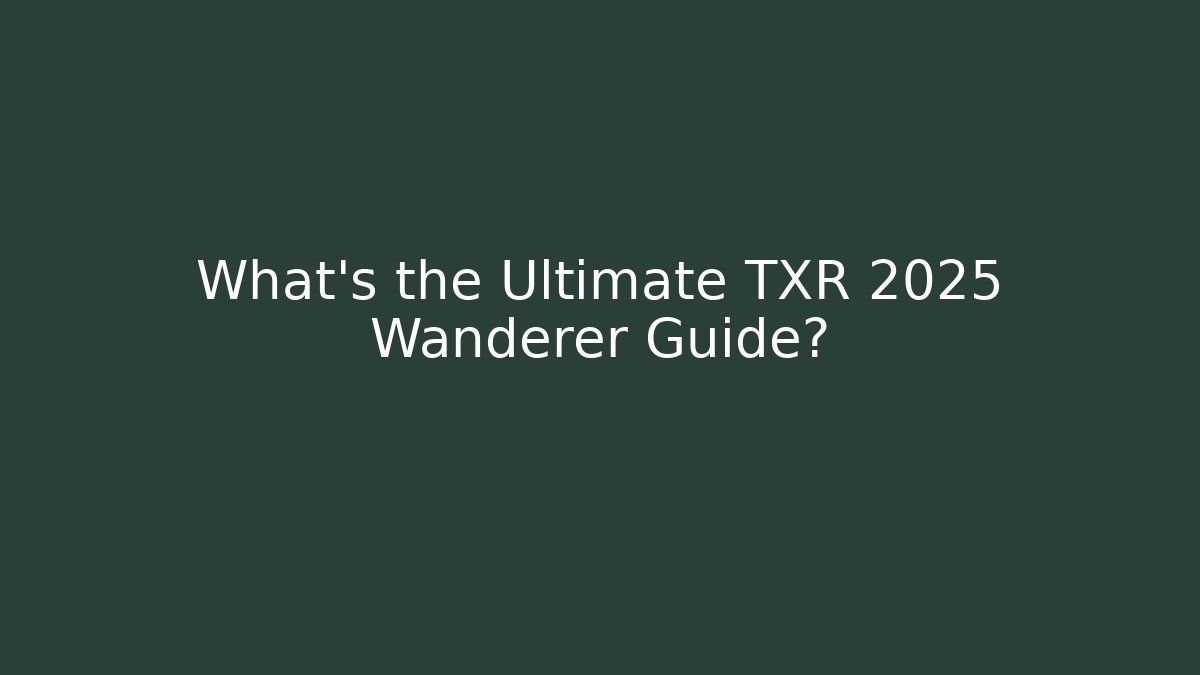 What’s the Ultimate TXR 2025 Wanderer Guide?