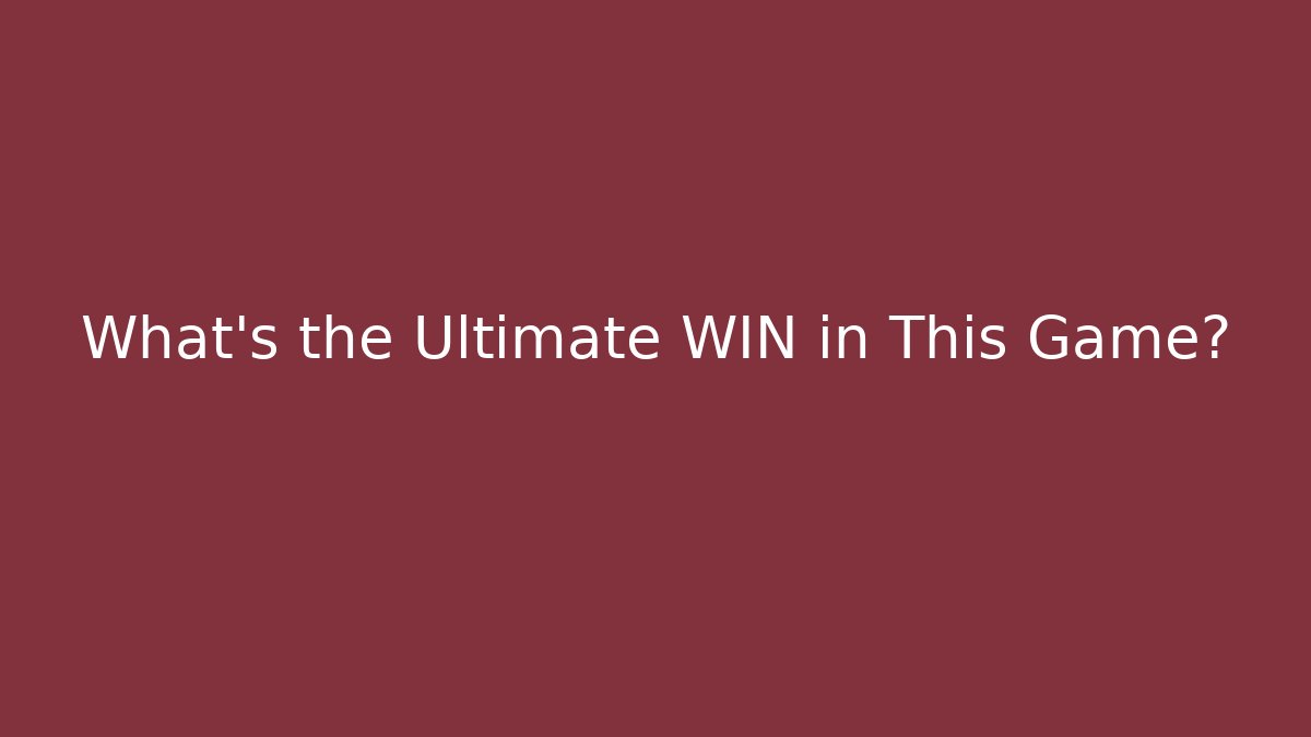 What’s the Ultimate WIN in This Game?