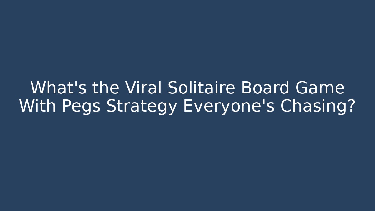 What’s the Viral Solitaire Board Game With Pegs Strategy Everyone’s Chasing?