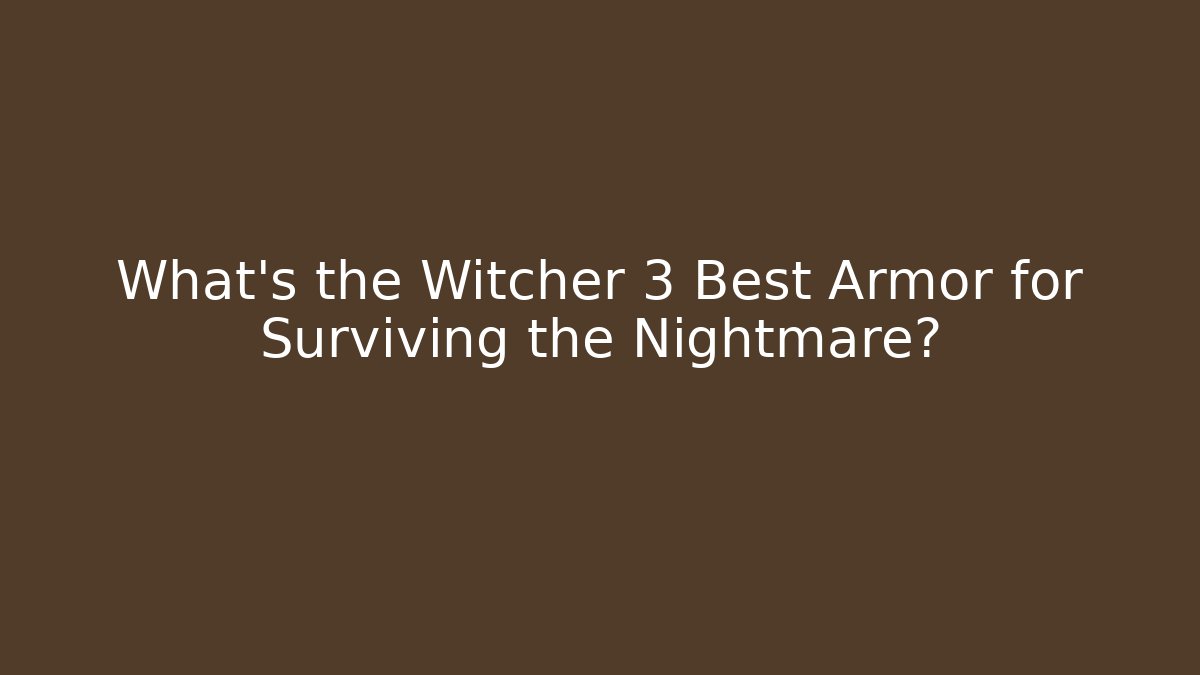 What’s the Witcher 3 Best Armor for Surviving the Nightmare?