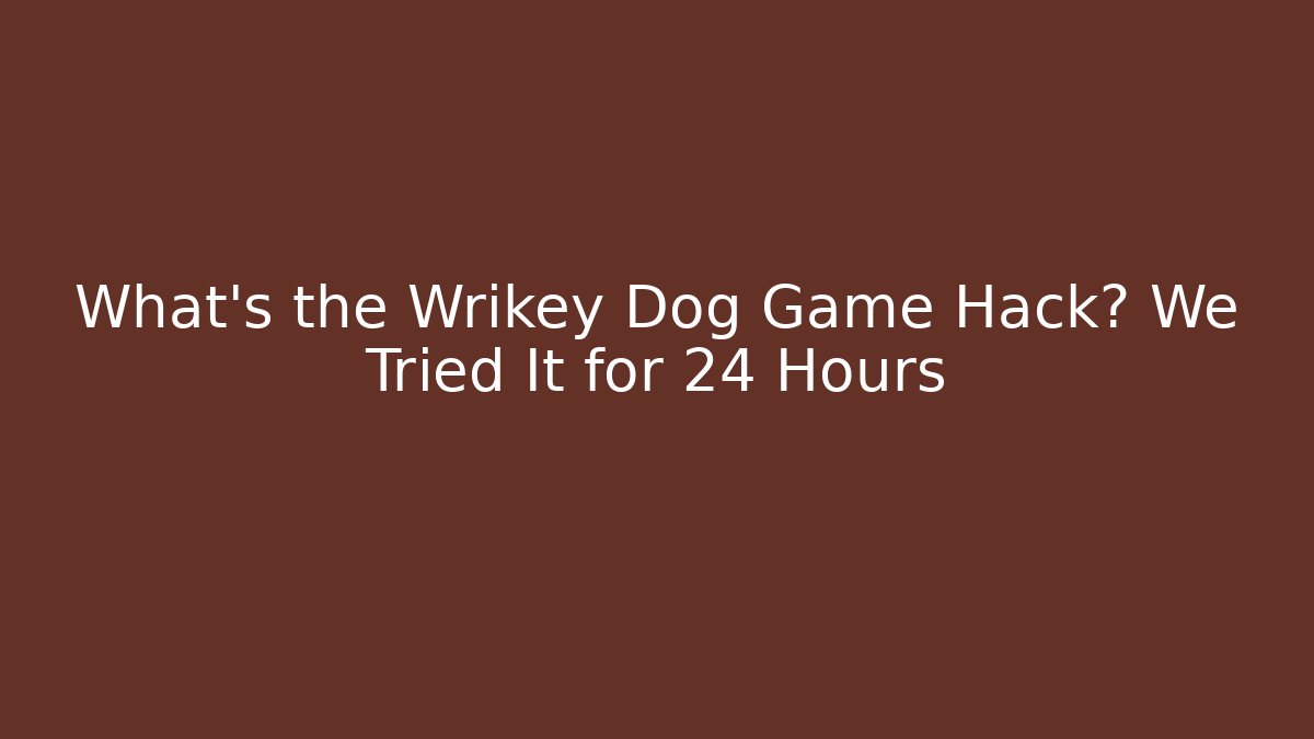 What’s the Wrikey Dog Game Hack? We Tried It for 24 Hours