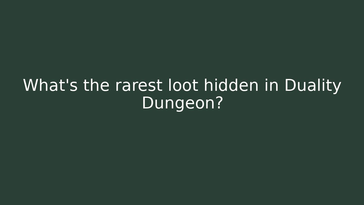 What’s the rarest loot hidden in Duality Dungeon?