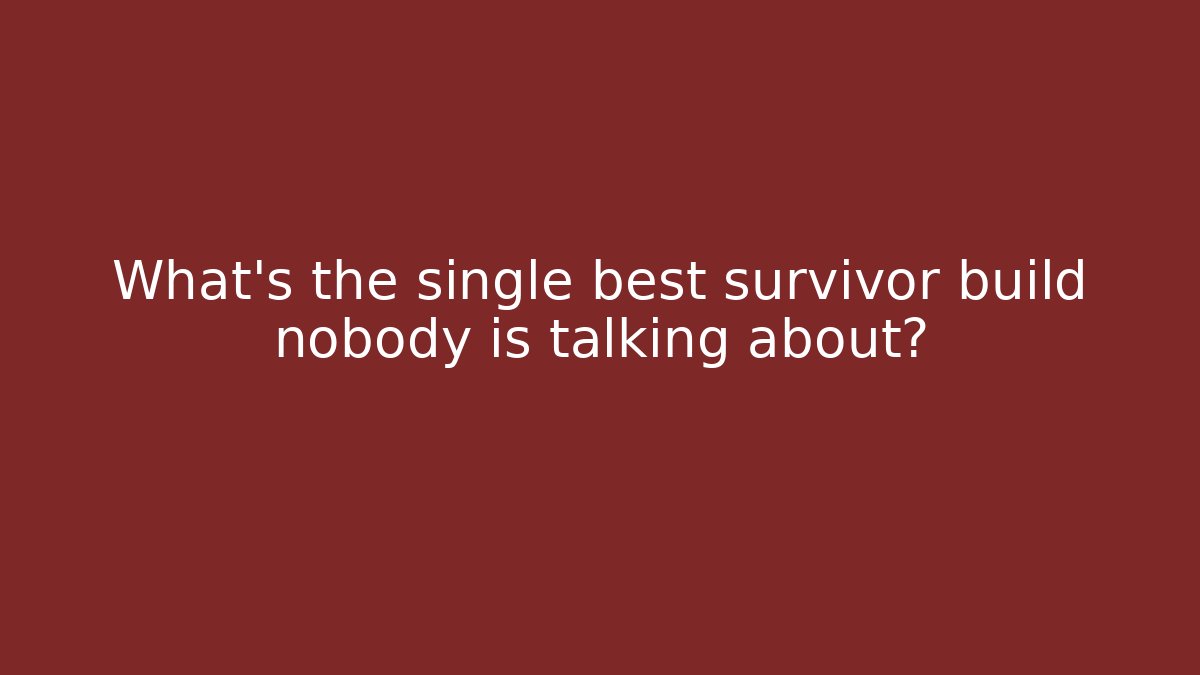 What’s the single best survivor build nobody is talking about?