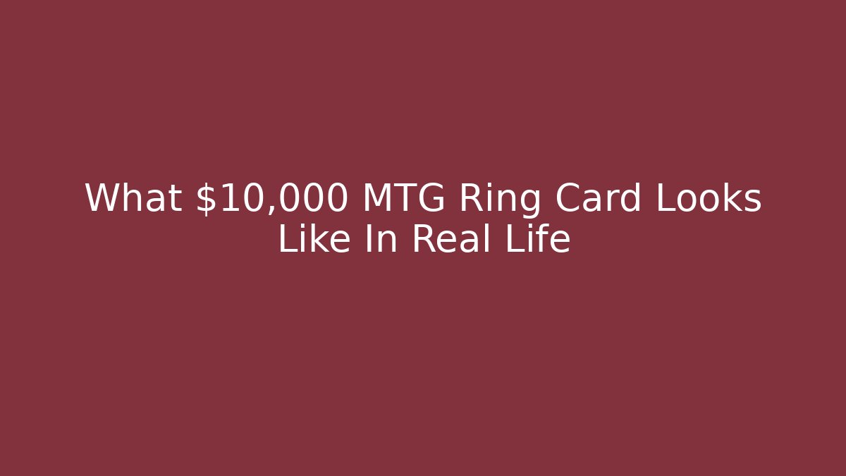 What $10,000 MTG Ring Card Looks Like In Real Life