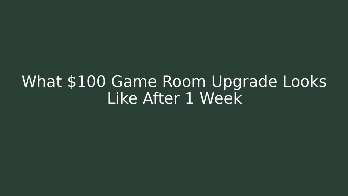 What $100 Game Room Upgrade Looks Like After 1 Week