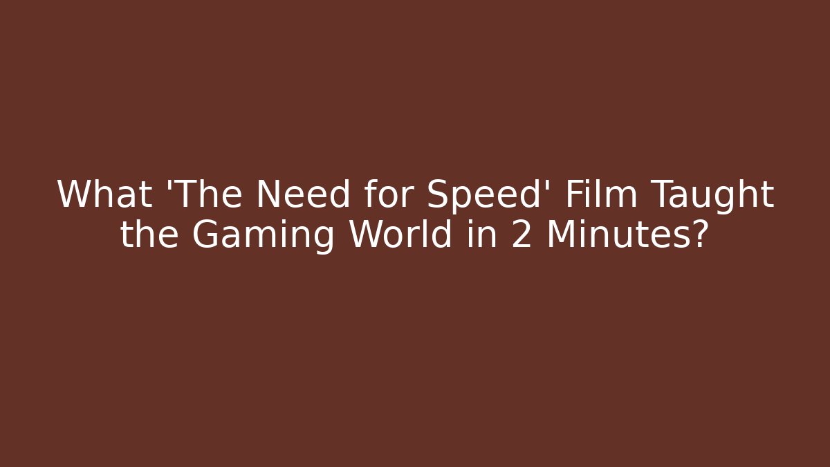 What 'The Need for Speed' Film Taught the Gaming World in 2 Minutes? - Critter Realm